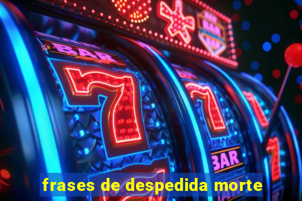 frases de despedida morte